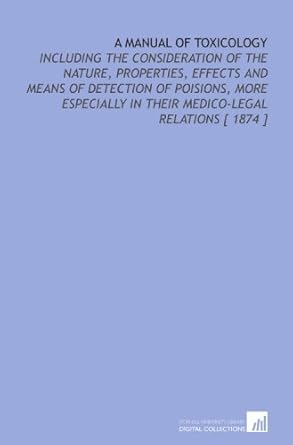 a manual of toxicology including the consideration of the nature properties effects and means of detection of
