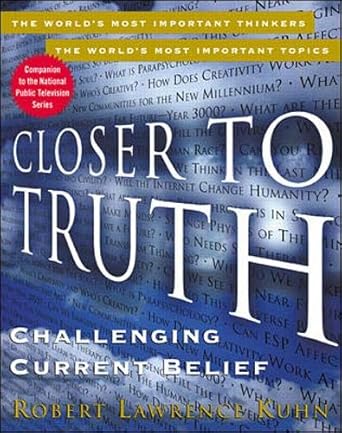 closer to truth challenging current belief 1st edition robert lawrence kuhn 0071359966, 978-0071359962