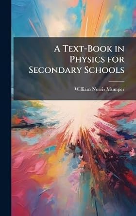 a text book in physics for secondary schools 1st edition william norris mumper 1023787067, 978-1023787062