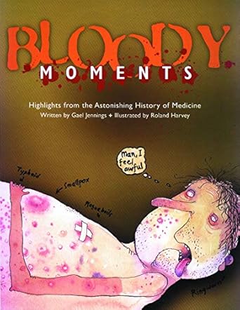 bloody moments and further highlights from the astounding history of medicine 1st edition gael jennings