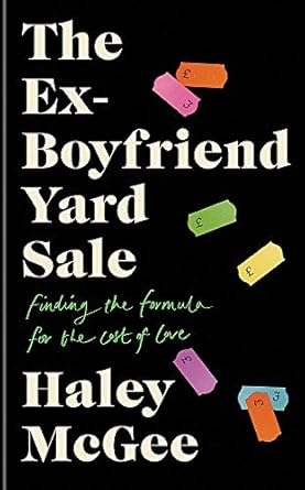 the ex boyfriend yard sale finding the formula for the cost of love the perfect summer read 1st edition haley