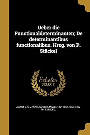 ueber die functionaldeterminanten de determinantibus functionalibus hrsg von p stackel 1st edition paul 1862