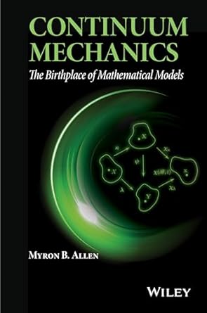 continuum mechanics the birthplace of mathematical models 1st edition myron b allen iii 1118909372,
