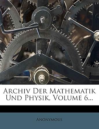 archiv der mathematik und physik volume 6 1st edition anonymous 1274050251, 978-1274050250