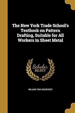 the new york trade schools textbook on pattern drafting suitable for all workers in sheet metal 1st edition