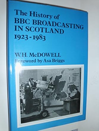 the history of bbc broadcasting in scotland 1923 1983 1st edition professor w h mcdowell 074860376x,