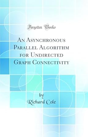 an asynchronous parallel algorithm for undirected graph connectivity 1st edition richard cole 0265945135,