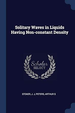solitary waves in liquids having non constant density 1st edition j j stoker ,arthur s peters 1377022463,