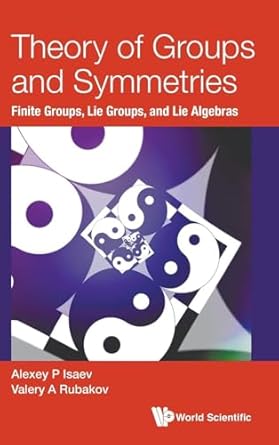 theory of groups and symmetries finite groups lie groups and lie algebras 1st edition alexey p isaev ,valery