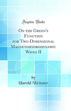 on the greens function for two dimensional magnetohydrodynamic waves ii 1st edition harold weitzner