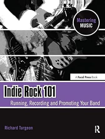 indie rock 101 running recording promoting your band 1st edition richard turgeon 1138468940, 978-1138468948