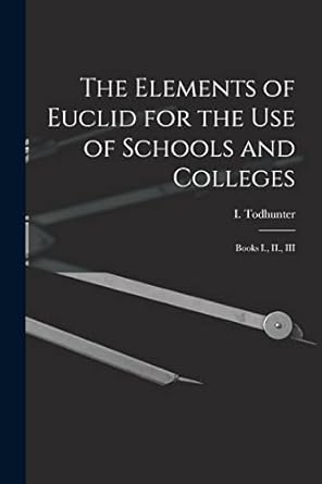 the elements of euclid for the use of schools and colleges books i ii iii 1st edition i 1820 1884 todhunter