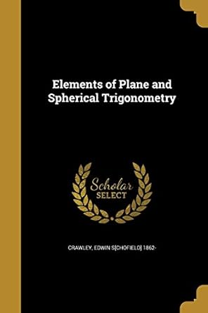 elements of plane and spherical trigonometry 1st edition edwin s chofield 1862 crawley 1359982779,