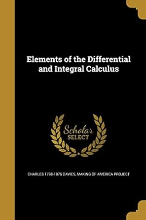 elements of the differential and integral calculus 1st edition charles 1798 1876 davies ,making of america