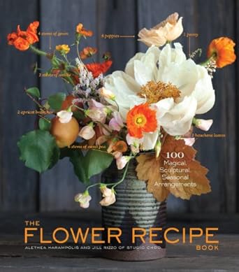 the flower recipe book 100 magical sculptural seasonal arrangements 1st edition alethea harampolis ,jill