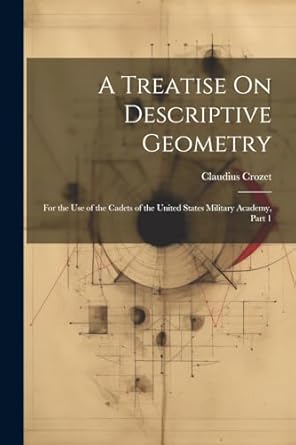 a treatise on descriptive geometry for the use of the cadets of the united states military academy part 1 1st