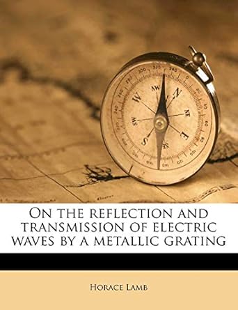 on the reflection and transmission of electric waves by a metallic grating 1st edition sir horace lamb m a ll