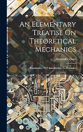 an elementary treatise on theoretical mechanics kinematics pt 2 introduction to dynamics 1st edition