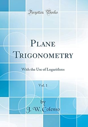 plane trigonometry vol 1 with the use of logarithms 1st edition j w colenso 0267977263, 978-0267977260