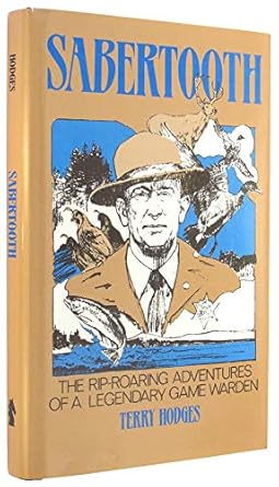 sabertooth the rip roaring adventures of a legendary game warden 1st edition terry hodges 0873644530,
