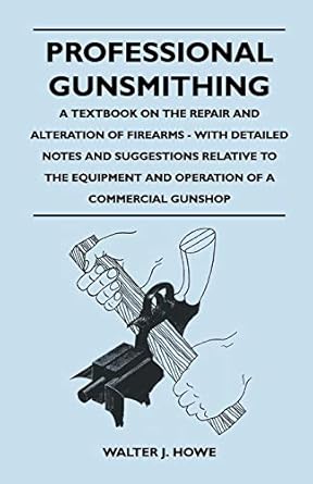 professional gunsmithing a textbook on the repair and alteration of firearms with detailed notes and