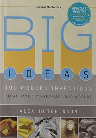 big ideas 100 modern inventions that have transformed our world 1st edition alex hutchinson 1588167224,