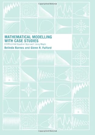 mathematical modelling with case studies a differential equations approach using maple 1st edition belinda