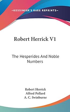 robert herrick v1 the hesperides and noble numbers 1st edition robert herrick ,alfred pollard ,a c swinburne