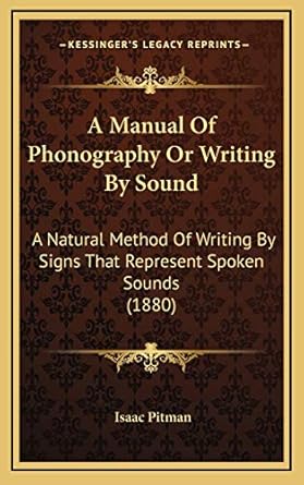 a manual of phonography or writing by sound a natural method of writing by signs that represent spoken sounds