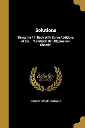solutions 1st edition wilhelm 1853 1932 ostwald 1371467919, 978-1371467913