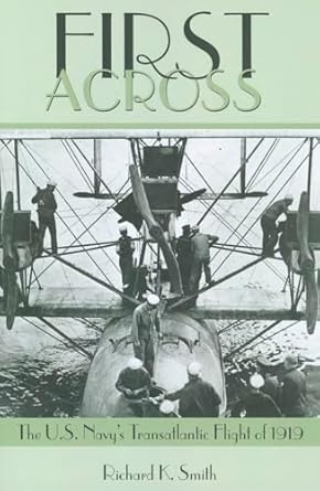 first across the u s navys transatlantic flight of 1919 1st edition estate of richard k smith 1591147972,