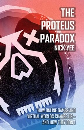 the proteus paradox how online games and virtual worlds change us and how they dont 1st edition nick yee