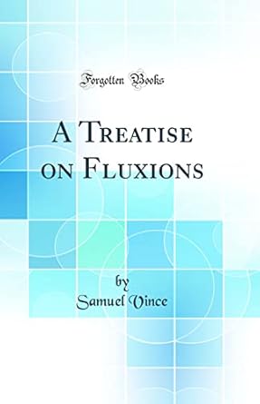 a treatise on fluxions 1st edition samuel vince 0265587980, 978-0265587980