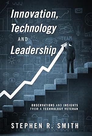 innovation technology and leadership observations and insights from a technology veteran 1st edition stephen