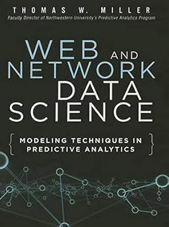 web and network data science modeling techniques in predictive analytics 1st edition thomas w miller