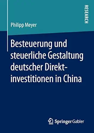 besteuerung und steuerliche gestaltung deutscher direktinvestitionen in china 1st edition philipp meyer