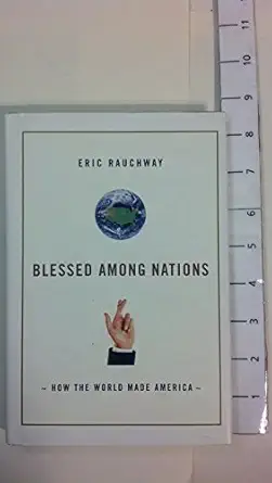 blessed among nations how the world made america 1st edition eric rauchway 0809055805, 978-0809055807
