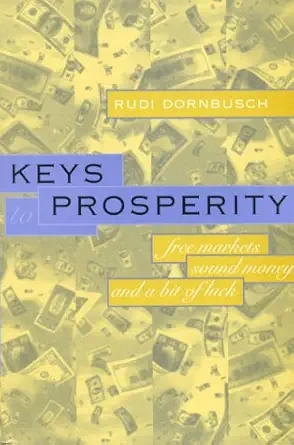 keys to prosperity free markets sound money and a bit of luck 1st edition rudi dornbusch 0262041812,
