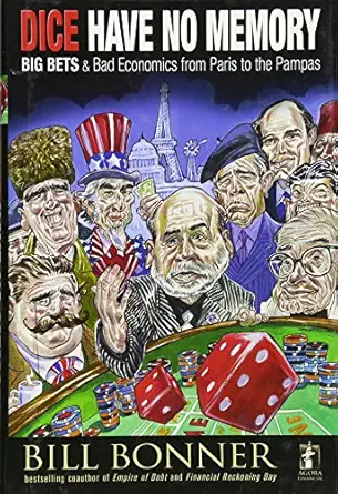 dice have no memory big bets and bad economics from paris to the pampas 1st edition william bonner
