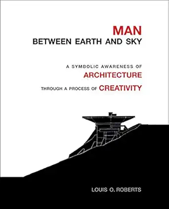 man between earth and sky a symbolic awareness of architecture through a process of creativity 1st edition