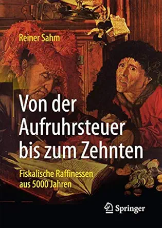 von der aufruhrsteuer bis zum zehnten fiskalische raffinessen aus 5000 jahren 1st edition reiner sahm
