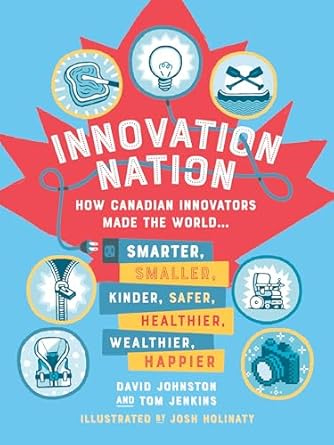 innovation nation how canadian innovators made the world smarter smaller kinder safer healthier wealthier