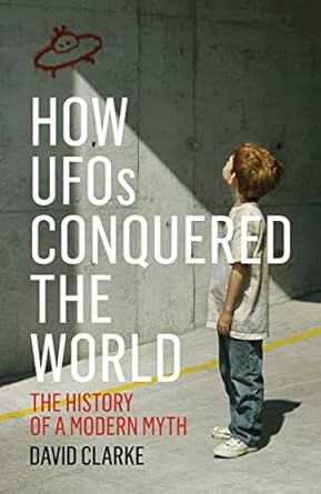 how ufos conquered the world the history of a modern myth 1st edition david clarke 1781313032, 978-1781313039