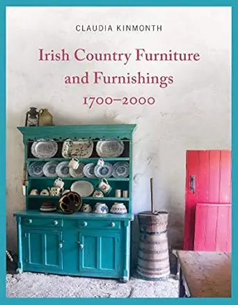 irish country furniture and furnishings 1700 2000 1st edition claudia kinmonth 1782054057, 978-1782054054