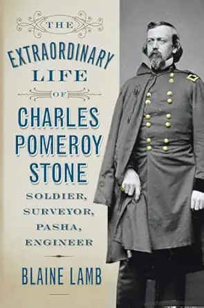 the extraordinary life of charles pomeroy stone soldier surveyor pasha engineer 1st edition blaine lamb