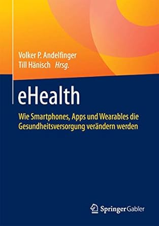 ehealth wie smartphones apps und wearables die gesundheitsversorgung verandern werden 1st edition volker p