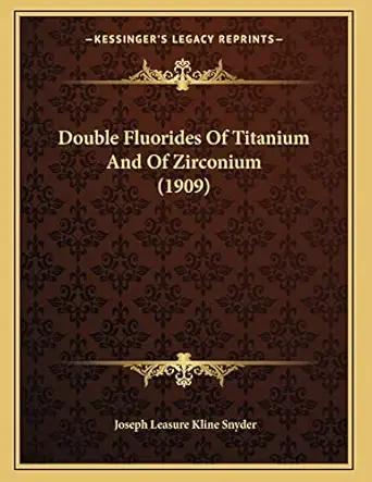 double fluorides of titanium and of zirconium 1st edition joseph leasure kline snyder 1166903885,