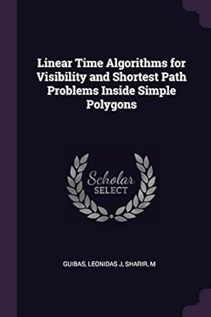 linear time algorithms for visibility and shortest path problems inside simple polygons 1st edition leonidas