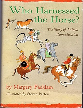 who harnessed the horse the story of animal domestication 1st edition margery facklam ,steven parton