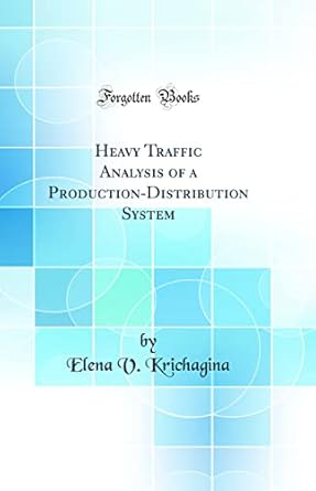 heavy traffic analysis of a production distribution system 1st edition elena v krichagina 0332479617,
